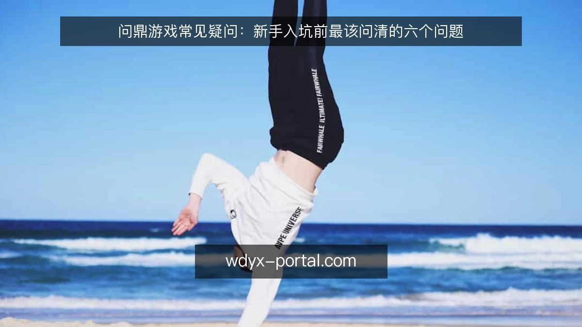 问鼎游戏常见疑问：新手入坑前最该问清的六个问题