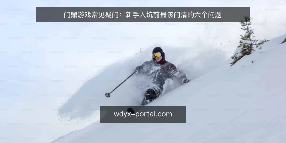 问鼎游戏常见疑问：新手入坑前最该问清的六个问题 — 入坑前需要先弄清哪些核心设定？ 配图